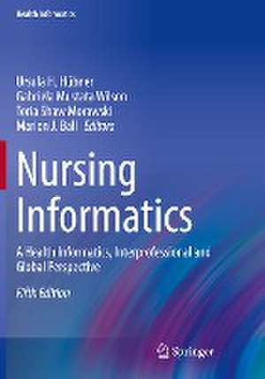 Nursing Informatics: A Health Informatics, Interprofessional and Global Perspective de Ursula H. Hübner