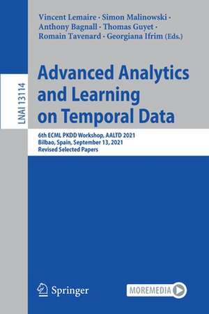 Advanced Analytics and Learning on Temporal Data: 6th ECML PKDD Workshop, AALTD 2021, Bilbao, Spain, September 13, 2021, Revised Selected Papers de Vincent Lemaire