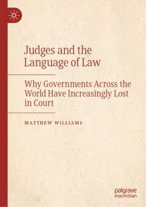 Judges and the Language of Law: Why Governments Across the World Have Increasingly Lost in Court de Matthew Williams