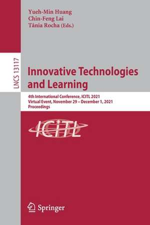 Innovative Technologies and Learning: 4th International Conference, ICITL 2021, Virtual Event, November 29 – December 1, 2021, Proceedings de Yueh-Min Huang