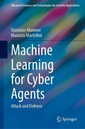 Machine Learning for Cyber Agents: Attack and Defence de Stanislav Abaimov