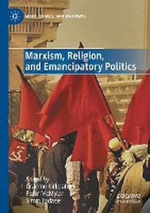 Marxism, Religion, and Emancipatory Politics de Graeme Kirkpatrick