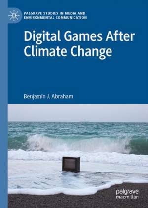 Digital Games After Climate Change de Benjamin J. Abraham