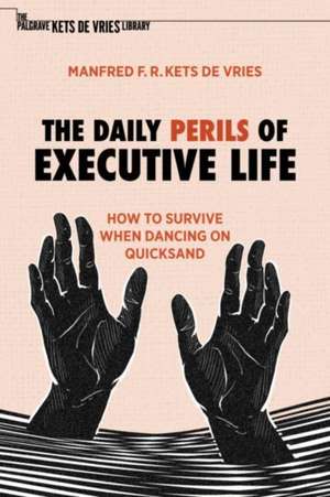 The Daily Perils of Executive Life: How to Survive When Dancing on Quicksand de Manfred F. R. Kets de Vries