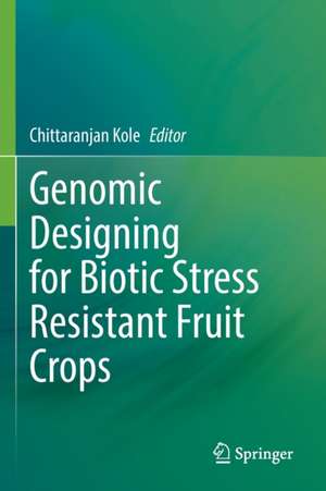 Genomic Designing for Biotic Stress Resistant Fruit Crops de Chittaranjan Kole