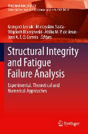 Structural Integrity and Fatigue Failure Analysis: Experimental, Theoretical and Numerical Approaches de Grzegorz Lesiuk