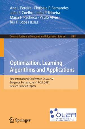 Optimization, Learning Algorithms and Applications: First International Conference, OL2A 2021, Bragança, Portugal, July 19–21, 2021, Revised Selected Papers de Ana I. Pereira