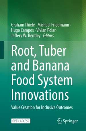 Root, Tuber and Banana Food System Innovations: Value Creation for Inclusive Outcomes de Graham Thiele