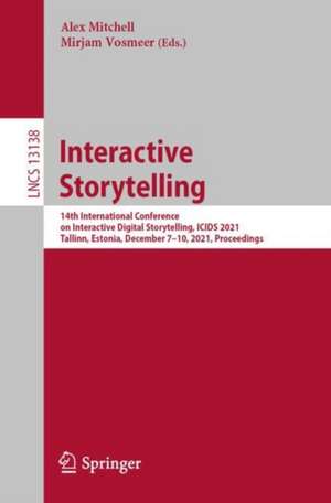 Interactive Storytelling: 14th International Conference on Interactive Digital Storytelling, ICIDS 2021, Tallinn, Estonia, December 7–10, 2021, Proceedings de Alex Mitchell