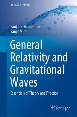 General Relativity and Gravitational Waves: Essentials of Theory and Practice de Sanjeev Dhurandhar