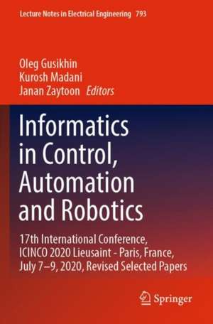 Informatics in Control, Automation and Robotics: 17th International Conference, ICINCO 2020 Lieusaint - Paris, France, July 7–9, 2020, Revised Selected Papers de Oleg Gusikhin