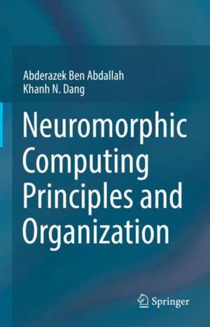 Neuromorphic Computing Principles and Organization de Abderazek Ben Abdallah