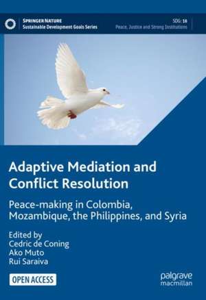 Adaptive Mediation and Conflict Resolution: Peace-making in Colombia, Mozambique, the Philippines, and Syria de Cedric de Coning