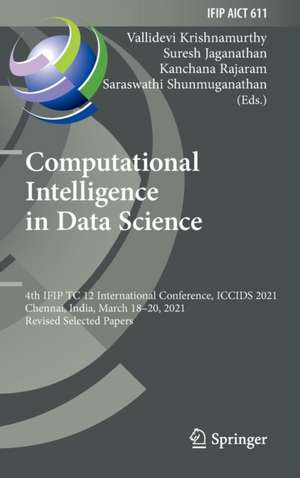 Computational Intelligence in Data Science: 4th IFIP TC 12 International Conference, ICCIDS 2021, Chennai, India, March 18–20, 2021, Revised Selected Papers de Vallidevi Krishnamurthy