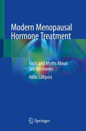 Modern Menopausal Hormone Treatment: Facts and Myths About Sex Hormones de Hilde Löfqvist