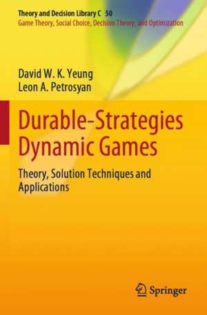 Durable-Strategies Dynamic Games: Theory, Solution Techniques and Applications de David W. K. Yeung