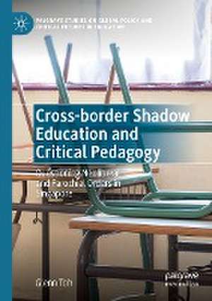 Cross-border Shadow Education and Critical Pedagogy: Questioning Neoliberal and Parochial Orders in Singapore de Glenn Toh