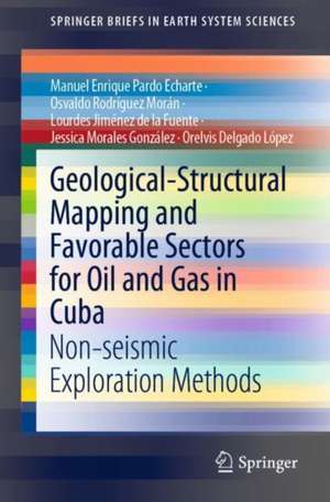 Geological-Structural Mapping and Favorable Sectors for Oil and Gas in Cuba: Non-seismic Exploration Methods de Manuel Enrique Pardo Echarte