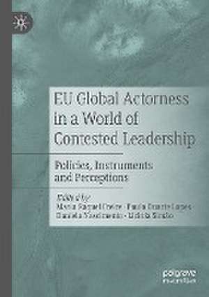 EU Global Actorness in a World of Contested Leadership: Policies, Instruments and Perceptions de Maria Raquel Freire