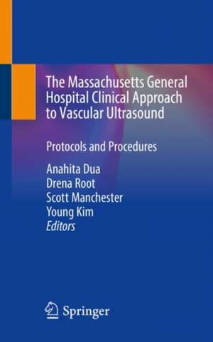 The Massachusetts General Hospital Clinical Approach to Vascular Ultrasound: Protocols and Procedures de Anahita Dua