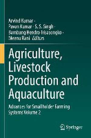 Agriculture, Livestock Production and Aquaculture: Advances for Smallholder Farming Systems Volume 2 de Arvind Kumar