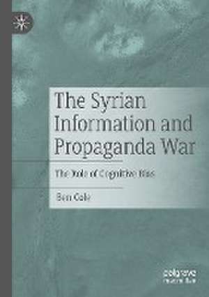 The Syrian Information and Propaganda War: The Role of Cognitive Bias de Ben Cole