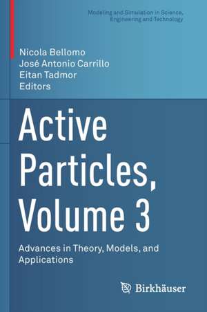 Active Particles, Volume 3: Advances in Theory, Models, and Applications de Nicola Bellomo