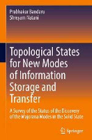 Topological States for New Modes of Information Storage and Transfer: A Survey of the Status of the Discovery of the Majorana Modes in the Solid State de Prabhakar Bandaru