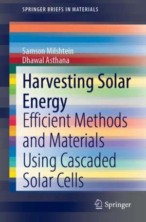 Harvesting Solar Energy: Efficient Methods and Materials Using Cascaded Solar Cells de Samson Mil'shtein