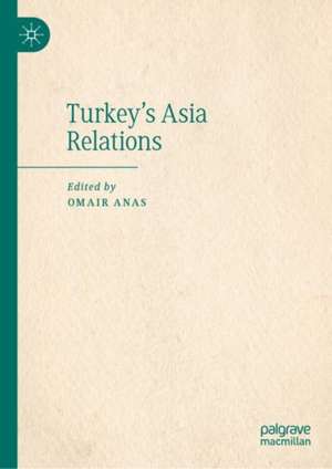 Turkey's Asia Relations de Omair Anas