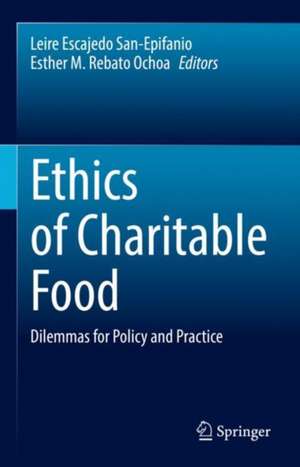 Ethics of Charitable Food: Dilemmas for Policy and Practice de Leire Escajedo San-Epifanio