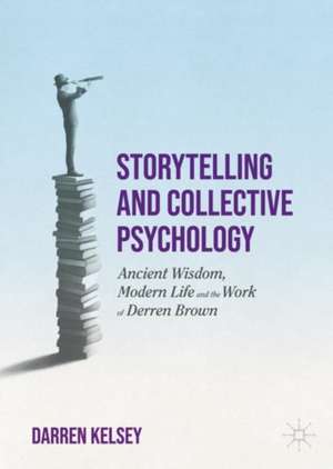 Storytelling and Collective Psychology: Ancient Wisdom, Modern Life and the Work of Derren Brown de Darren Kelsey