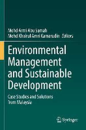 Environmental Management and Sustainable Development: Case Studies and Solutions from Malaysia de Mohd Armi Abu Samah