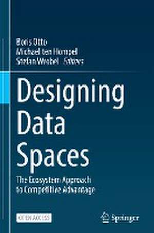 Designing Data Spaces: The Ecosystem Approach to Competitive Advantage de Boris Otto