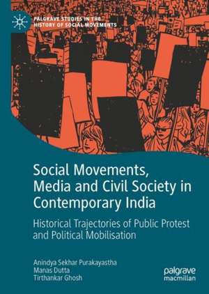 Social Movements, Media and Civil Society in Contemporary India: Historical Trajectories of Public Protest and Political Mobilisation de Anindya Sekhar Purakayastha