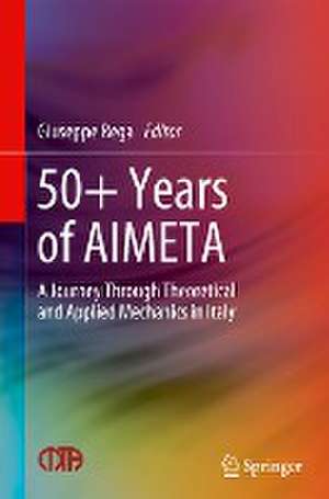 50+ Years of AIMETA: A Journey Through Theoretical and Applied Mechanics in Italy de Giuseppe Rega