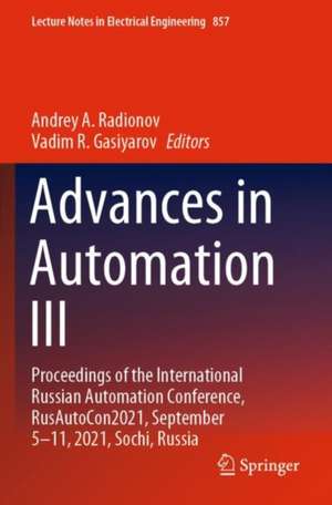 Advances in Automation III: Proceedings of the International Russian Automation Conference, RusAutoCon2021, September 5-11, 2021, Sochi, Russia de Andrey A. Radionov