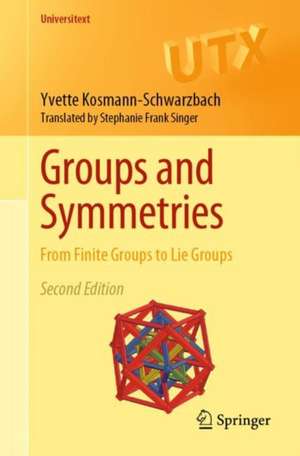 Groups and Symmetries: From Finite Groups to Lie Groups de Yvette Kosmann-Schwarzbach