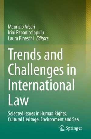 Trends and Challenges in International Law: Selected Issues in Human Rights, Cultural Heritage, Environment and Sea de Maurizio Arcari