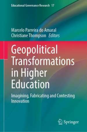 Geopolitical Transformations in Higher Education: Imagining, Fabricating and Contesting Innovation de Marcelo Parreira Do Amaral