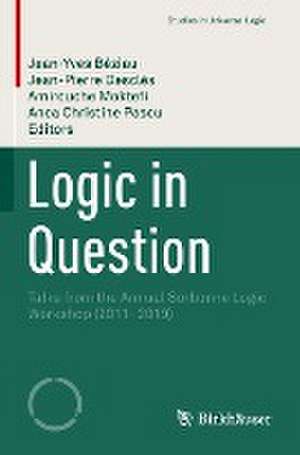 Logic in Question: Talks from the Annual Sorbonne Logic Workshop (2011- 2019) de Jean-Yves Béziau