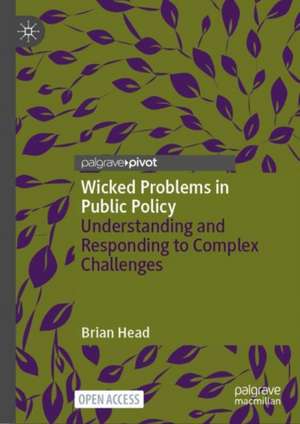 Wicked Problems in Public Policy: Understanding and Responding to Complex Challenges de Brian W. Head