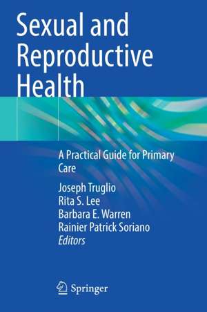 Sexual and Reproductive Health: A Practical Guide for Primary Care de Joseph Truglio