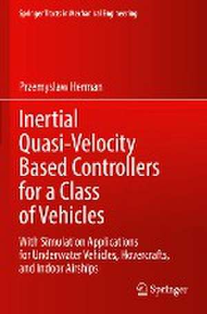 Inertial Quasi-Velocity Based Controllers for a Class of Vehicles: With Simulation Applications for Underwater Vehicles, Hovercrafts, and Indoor Airships de Przemyslaw Herman