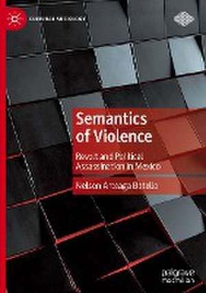 Semantics of Violence: Revolt and Political Assassination in Mexico de Nelson Arteaga Botello