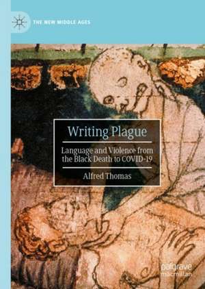 Writing Plague: Language and Violence from the Black Death to COVID-19 de Alfred Thomas