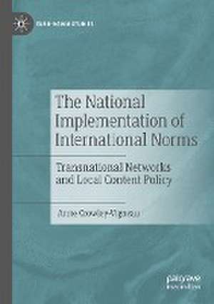 The National Implementation of International Norms: Transnational Networks and Local Content Policy de Anne Crowley-Vigneau