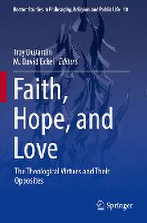 Faith, Hope, and Love: The Theological Virtues and Their Opposites de Troy DuJardin