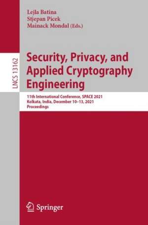 Security, Privacy, and Applied Cryptography Engineering: 11th International Conference, SPACE 2021, Kolkata, India, December 10–13, 2021, Proceedings de Lejla Batina