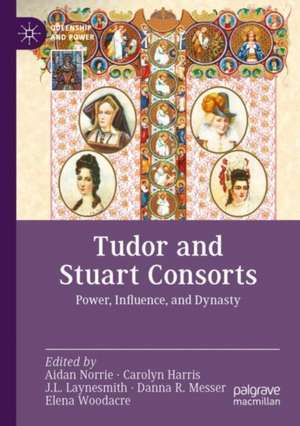 Tudor and Stuart Consorts: Power, Influence, and Dynasty de Aidan Norrie